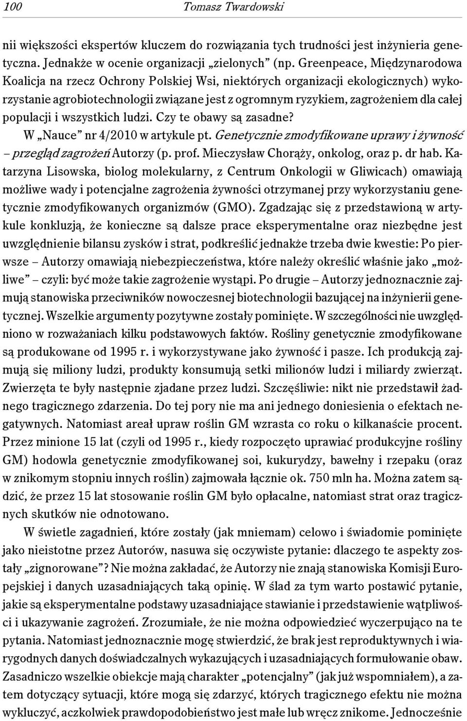 populacji i wszystkich ludzi. Czy te obawy są zasadne? W Nauce nr 4/2010 w artykule pt. Genetycznie zmodyfikowane uprawy i żywność przegląd zagrożeń Autorzy (p. prof.