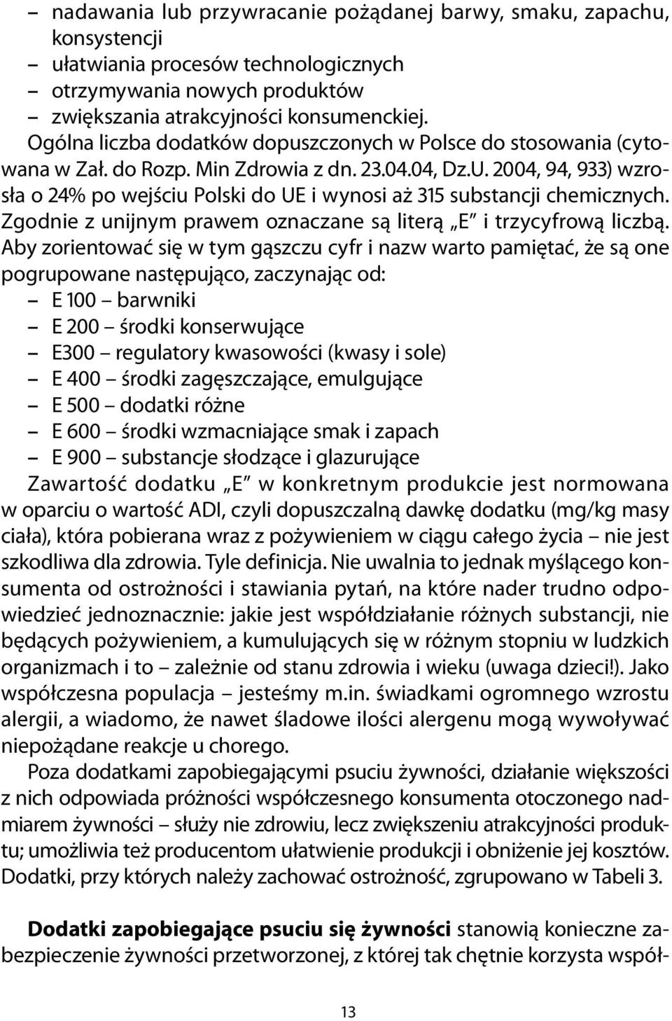 Aby zorientowć się w tym gąszczu cyfr i nzw wrto pmiętć, że są one pogrupowne nstępująco, zczynjąc od: E 100 brwniki E 200 środki konserwujące E300 regultory kwsowości (kwsy i sole) E 400 środki