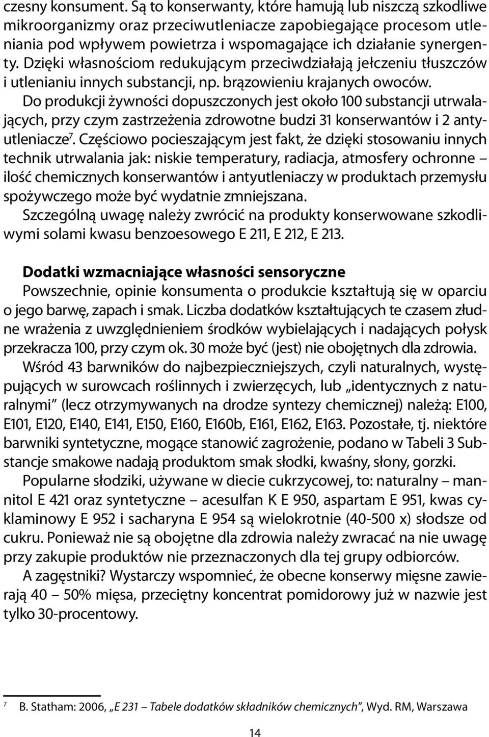 Do produkcji żywności dopuszczonych jest około 100 substncji utrwljących, przy czym zstrzeżeni zdrowotne budzi 31 konserwntów i 2 ntyutlenicze 7.