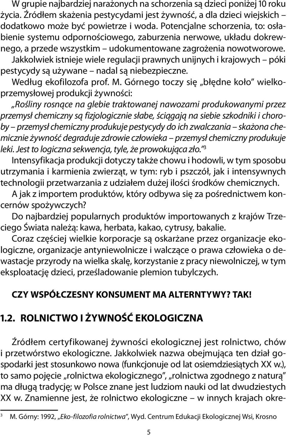 Jkkolwiek istnieje wiele regulcji prwnych unijnych i krjowych póki pestycydy są używne ndl są niebezpieczne.