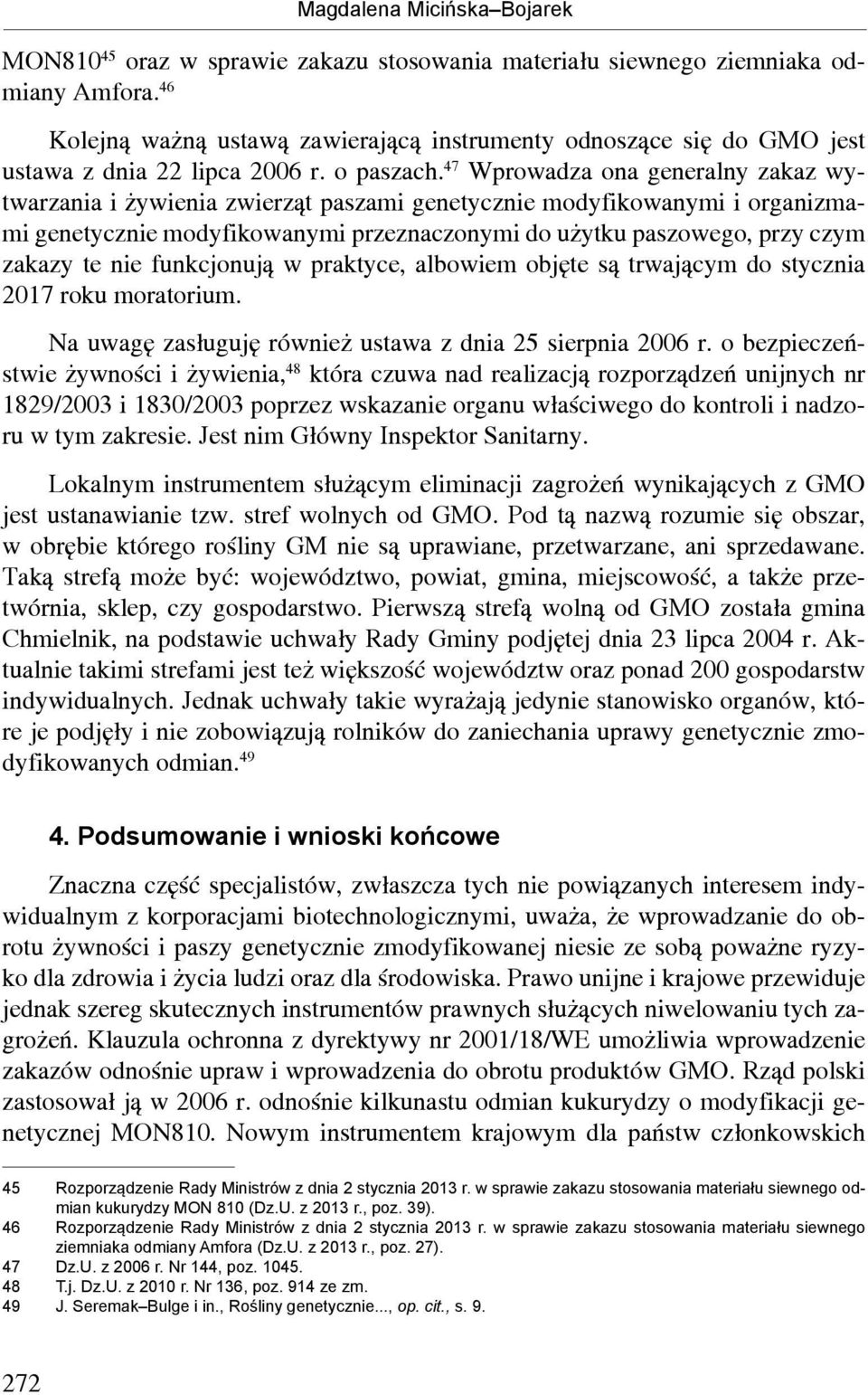 47 Wprowadza ona generalny zakaz wytwarzania i żywienia zwierząt paszami genetycznie modyfikowanymi i organizmami genetycznie modyfikowanymi przeznaczonymi do użytku paszowego, przy czym zakazy te