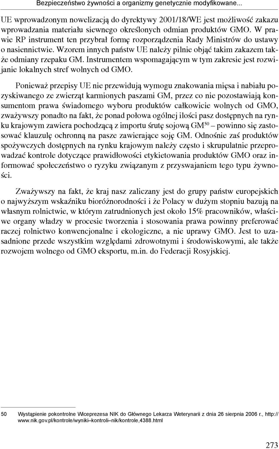 W prawie RP instrument ten przybrał formę rozporządzenia Rady Ministrów do ustawy o nasiennictwie. Wzorem innych państw UE należy pilnie objąć takim zakazem także odmiany rzepaku GM.