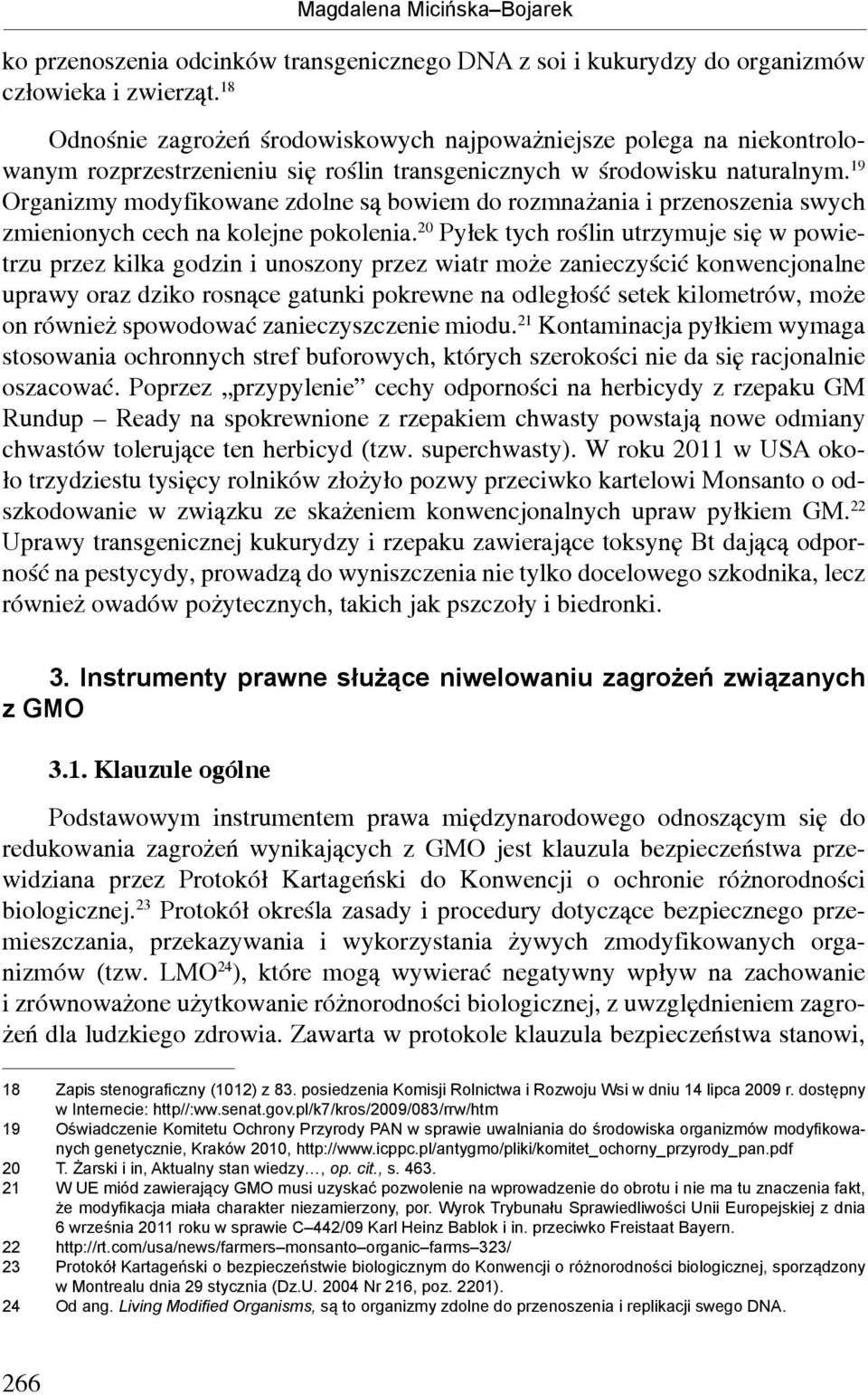 19 Organizmy modyfikowane zdolne są bowiem do rozmnażania i przenoszenia swych zmienionych cech na kolejne pokolenia.