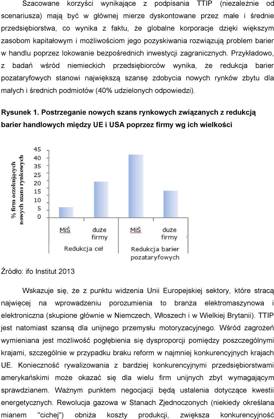 Przykładowo, z badań wśród niemieckich przedsiębiorców wynika, że redukcja barier pozataryfowych stanowi największą szansę zdobycia nowych rynków zbytu dla małych i średnich podmiotów (40%