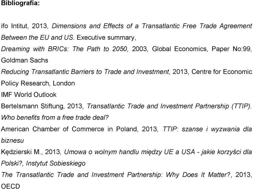 Economic Policy Research, London IMF World Outlook Bertelsmann Stiftung, 2013, Transatlantic Trade and Investment Partnership (TTIP). Who benefits from a free trade deal?
