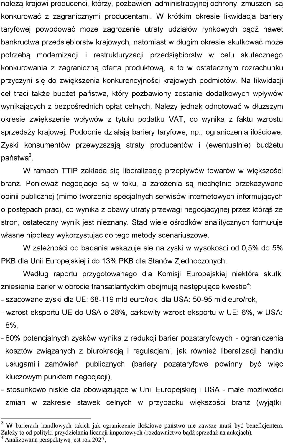 modernizacji i restrukturyzacji przedsiębiorstw w celu skutecznego konkurowania z zagraniczną oferta produktową, a to w ostatecznym rozrachunku przyczyni się do zwiększenia konkurencyjności krajowych