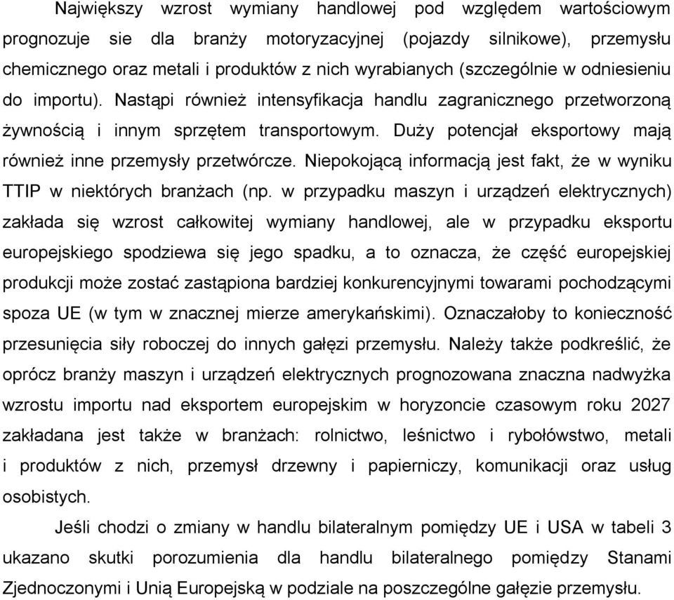 Duży potencjał eksportowy mają również inne przemysły przetwórcze. Niepokojącą informacją jest fakt, że w wyniku TTIP w niektórych branżach (np.