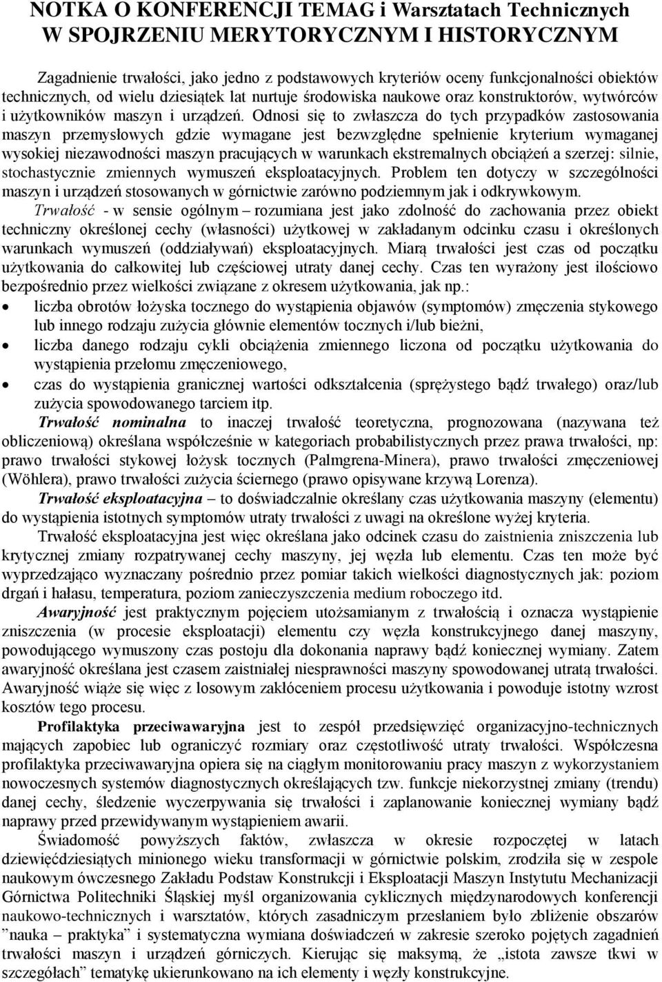 Odnosi się to zwłaszcza do tych przypadków zastosowania maszyn przemysłowych gdzie wymagane jest bezwzględne spełnienie kryterium wymaganej wysokiej niezawodności maszyn pracujących w warunkach