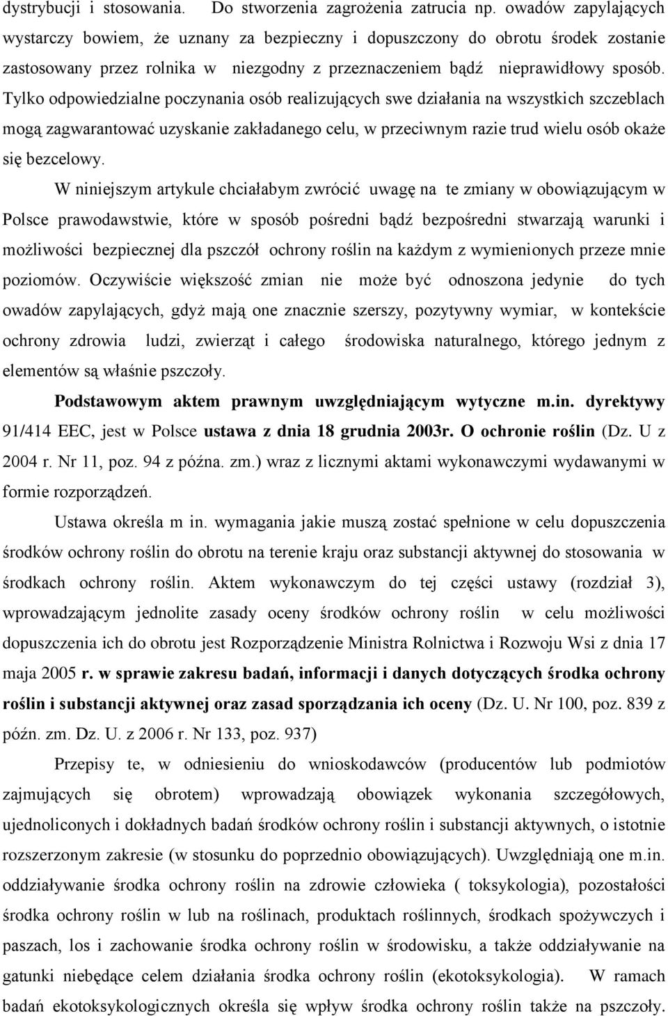 Tylko odpowiedzialne poczynania osób realizujących swe działania na wszystkich szczeblach mogą zagwarantować uzyskanie zakładanego celu, w przeciwnym razie trud wielu osób okaże się bezcelowy.