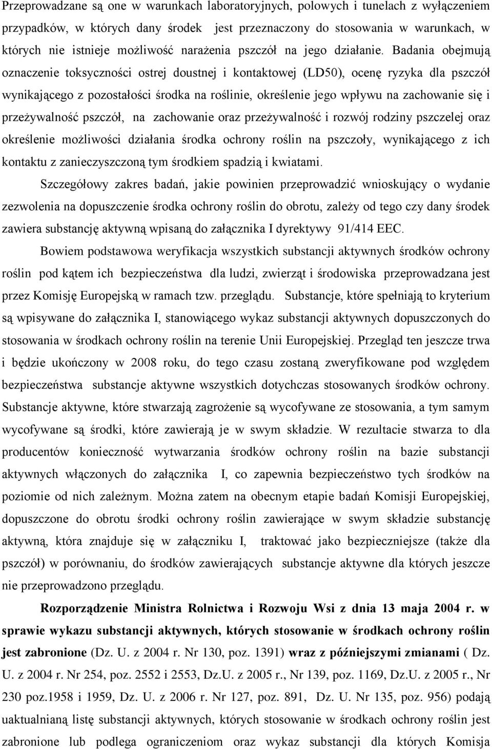 Badania obejmują oznaczenie toksyczności ostrej doustnej i kontaktowej (LD50), ocenę ryzyka dla pszczół wynikającego z pozostałości środka na roślinie, określenie jego wpływu na zachowanie się i