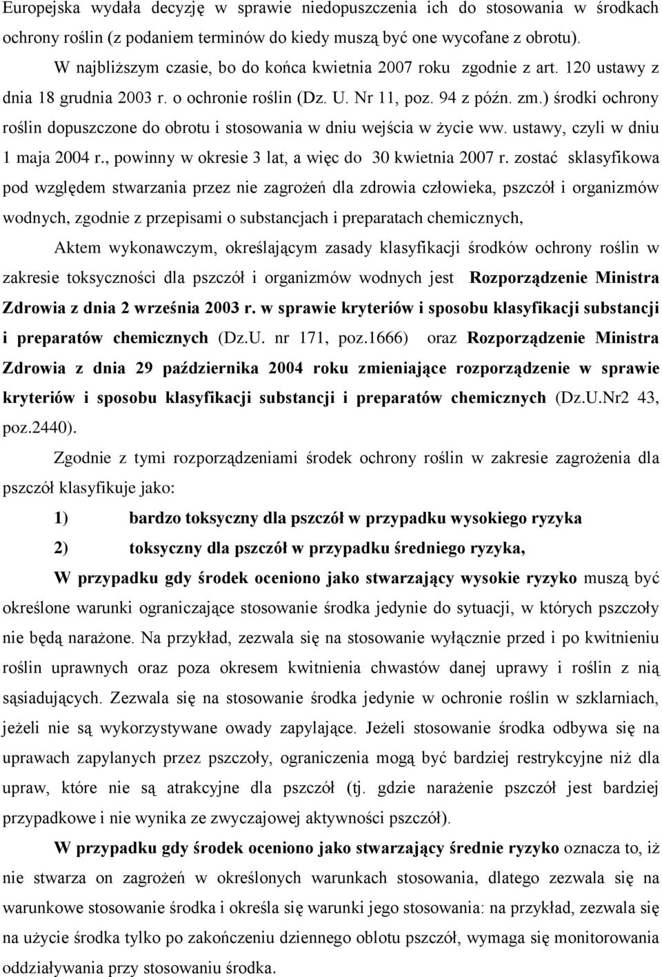 ) środki ochrony roślin dopuszczone do obrotu i stosowania w dniu wejścia w życie ww. ustawy, czyli w dniu 1 maja 2004 r., powinny w okresie 3 lat, a więc do 30 kwietnia 2007 r.