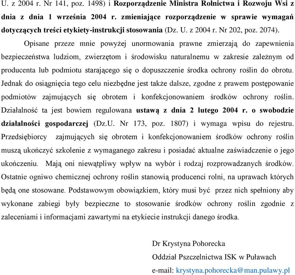 Opisane przeze mnie powyżej unormowania prawne zmierzają do zapewnienia bezpieczeństwa ludziom, zwierzętom i środowisku naturalnemu w zakresie zależnym od producenta lub podmiotu starającego się o