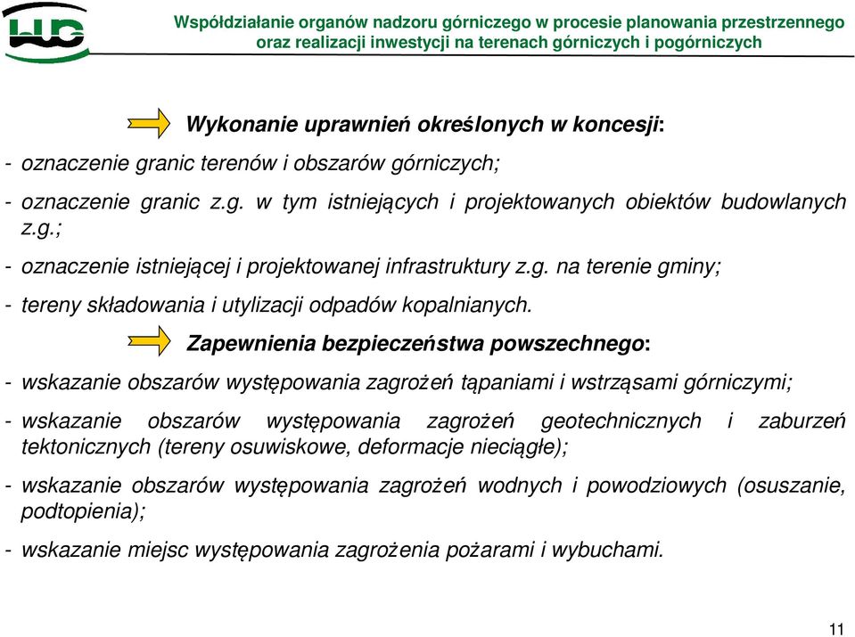 Zapewnienia bezpieczeństwa powszechnego: - wskazanie obszarów występowania zagrożeń tąpaniami i wstrząsami górniczymi; - wskazanie obszarów występowania zagrożeń geotechnicznych i