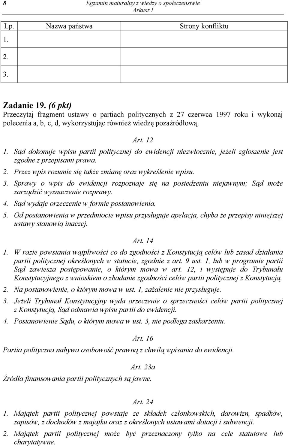 Sąd dokonuje wpisu partii politycznej do ewidencji niezwłocznie, jeżeli zgłoszenie jest zgodne z przepisami prawa. 2. Przez wpis rozumie się także zmianę oraz wykreślenie wpisu. 3.