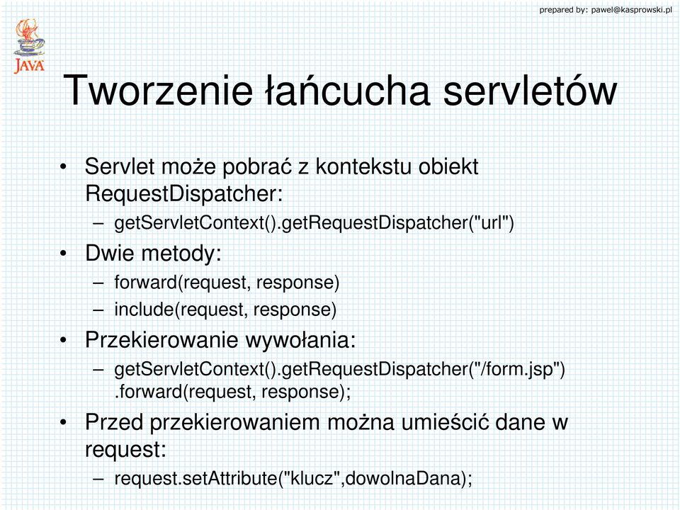 getrequestdispatcher("url") Dwie metody: forward(request, response) include(request, response)