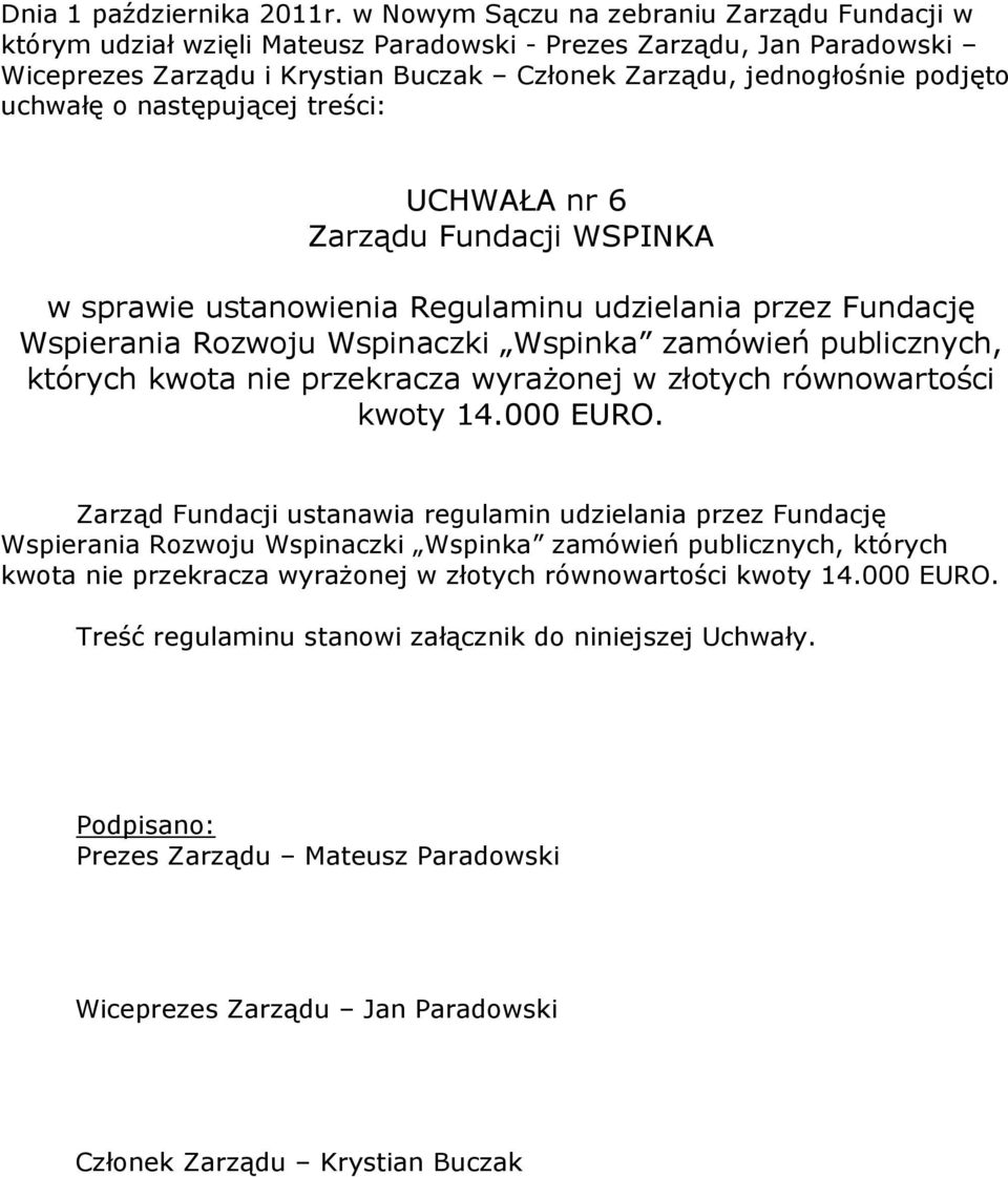 uchwałę o następującej treści: UCHWAŁA nr 6 Zarządu Fundacji WSPINKA w sprawie ustanowienia Regulaminu udzielania przez Fundację Wspierania Rozwoju Wspinaczki Wspinka zamówień publicznych, których