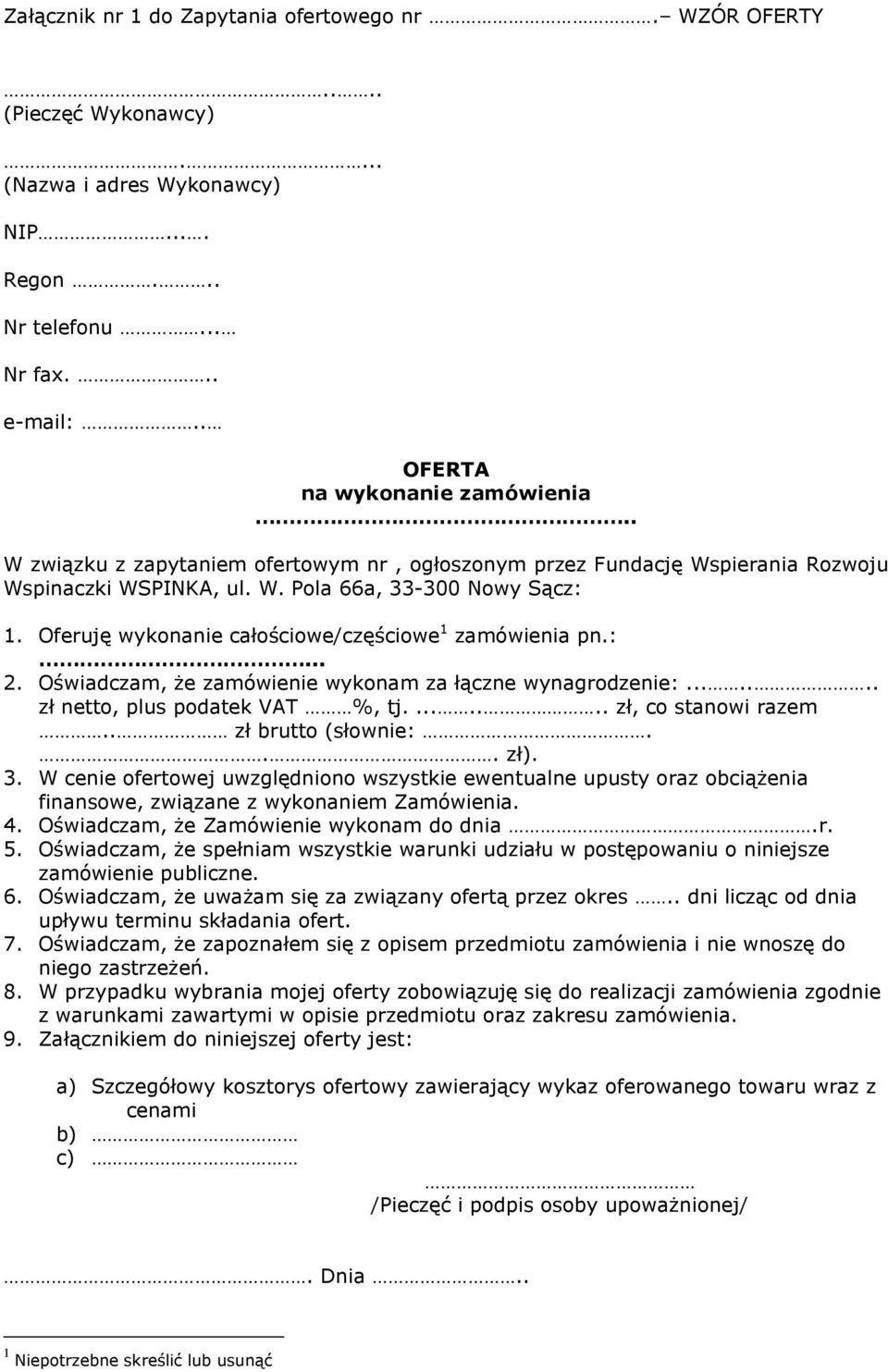 Oświadczam, Ŝe zamówienie wykonam za łączne wynagrodzenie:....... zł netto, plus podatek VAT %, tj........ zł, co stanowi razem.. zł brutto (słownie:... zł). 3.