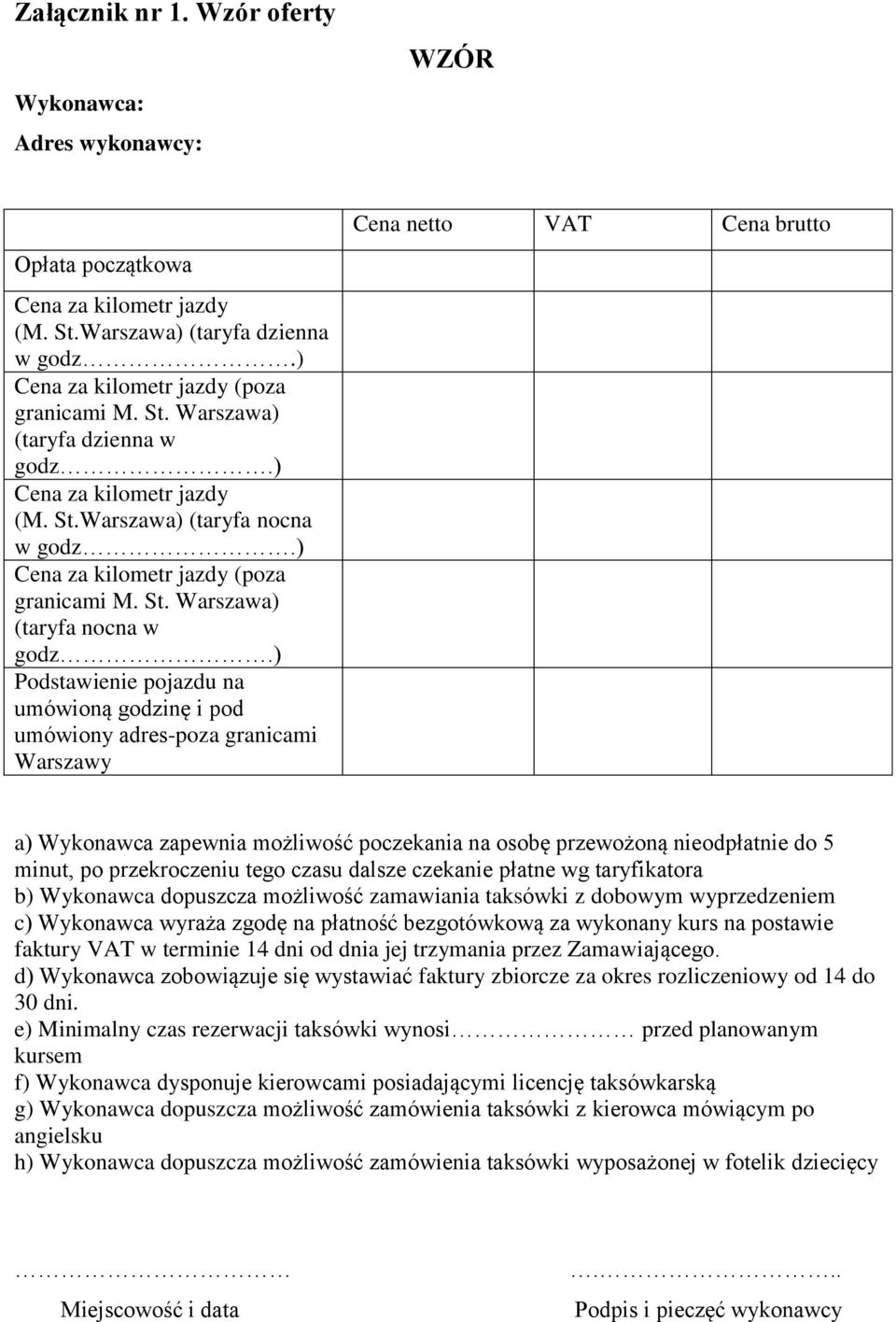 ) Podstawienie pojazdu na umówioną godzinę i pod umówiony adres-poza granicami Warszawy Cena netto VAT Cena brutto a) Wykonawca zapewnia możliwość poczekania na osobę przewożoną nieodpłatnie do 5