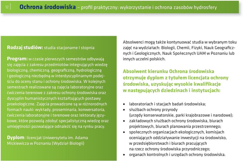 W kolejnych semestrach realizowane są zajęcia laboratoryjne oraz ćwiczenia terenowe z zakresu ochrony środowiska oraz dyscyplin humanistycznych kształtujących postawy proekologiczne.