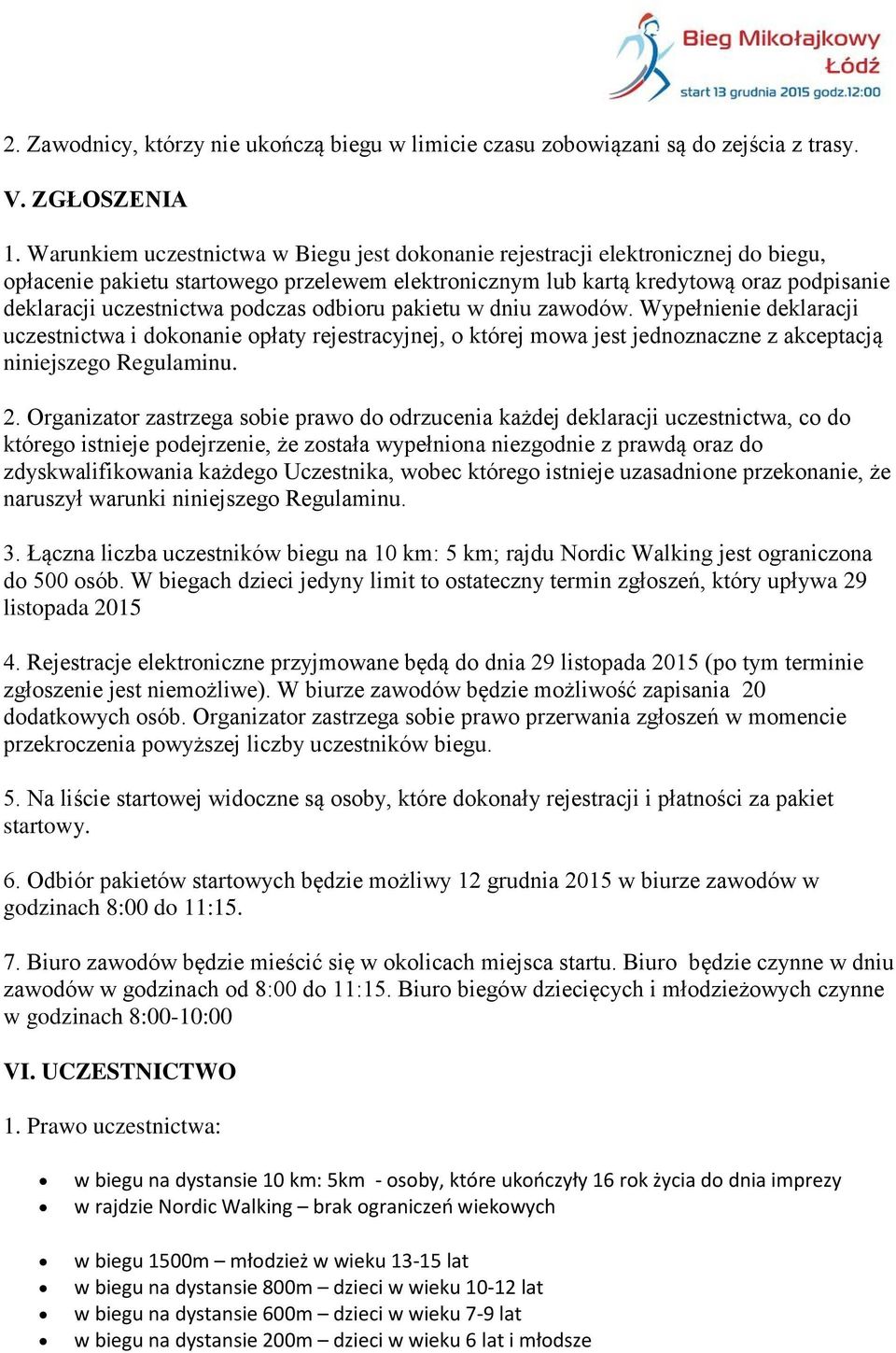 podczas odbioru pakietu w dniu zawodów. Wypełnienie deklaracji uczestnictwa i dokonanie opłaty rejestracyjnej, o której mowa jest jednoznaczne z akceptacją niniejszego Regulaminu. 2.