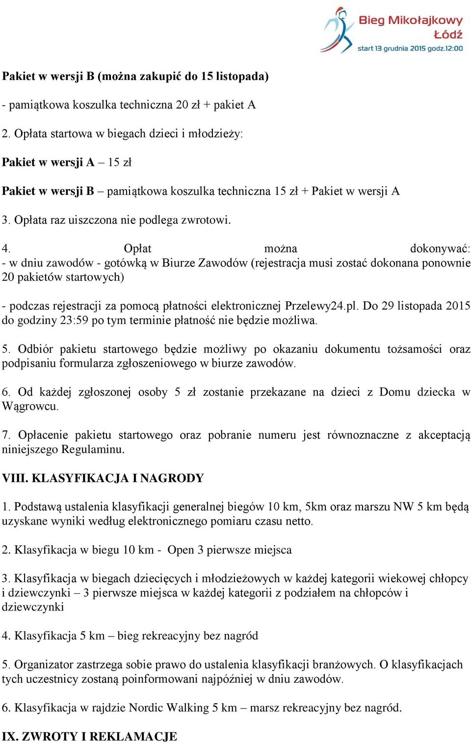 Opłat można dokonywać: - w dniu zawodów - gotówką w Biurze Zawodów (rejestracja musi zostać dokonana ponownie 20 pakietów startowych) - podczas rejestracji za pomocą płatności elektronicznej