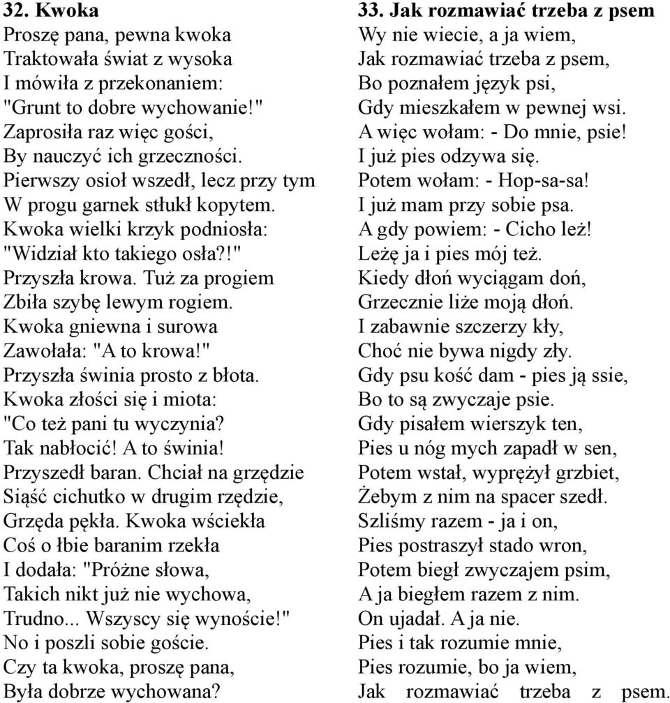 Kwoka gniewna i surowa Zawołała: "A to krowa!" Przyszła świnia prosto z błota. Kwoka złości się i miota: "Co też pani tu wyczynia? Tak nabłocić! A to świnia! Przyszedł baran.