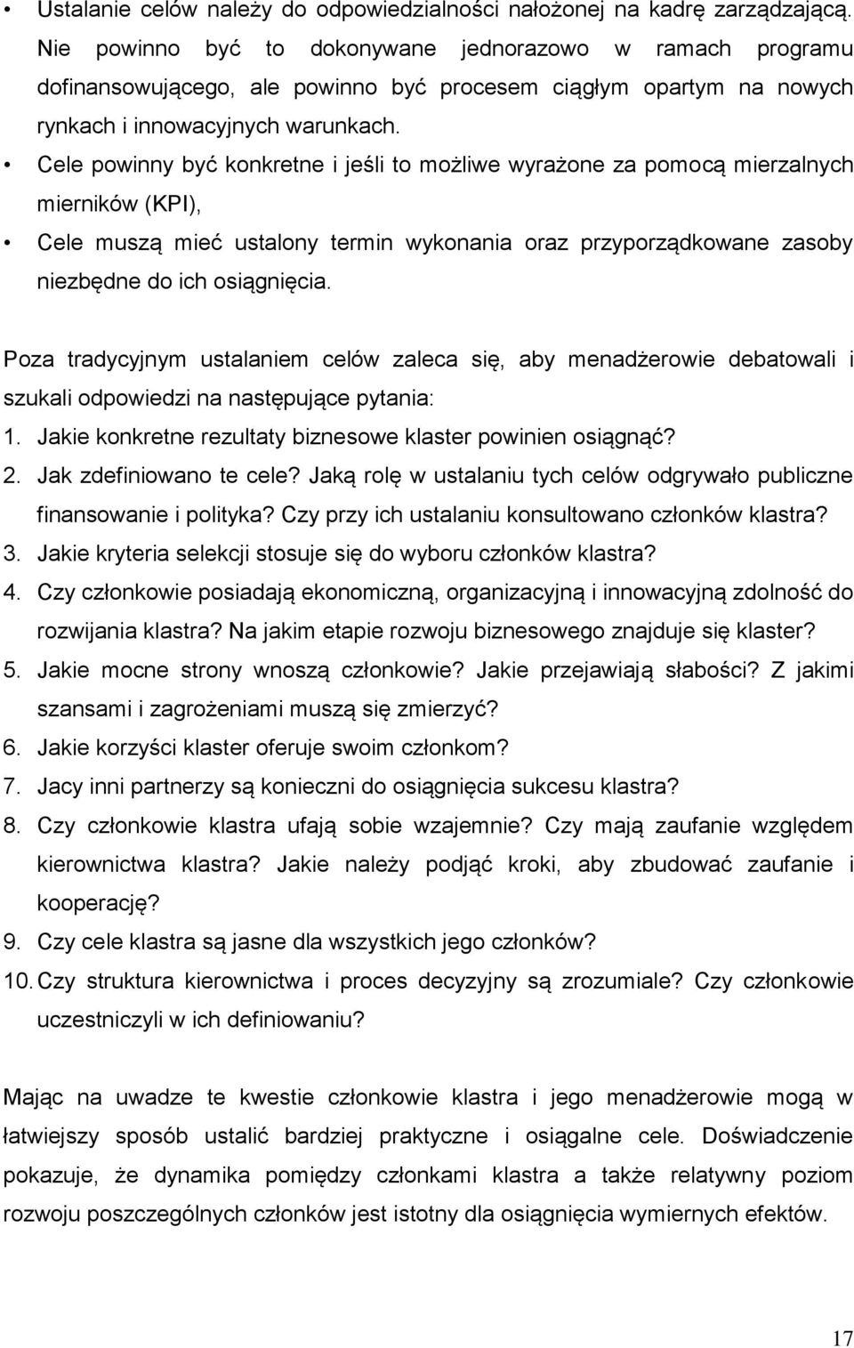 Cele powinny być konkretne i jeśli to możliwe wyrażone za pomocą mierzalnych mierników (KPI), Cele muszą mieć ustalony termin wykonania oraz przyporządkowane zasoby niezbędne do ich osiągnięcia.