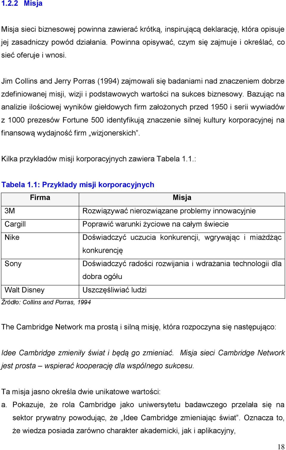 Jim Collins and Jerry Porras (1994) zajmowali się badaniami nad znaczeniem dobrze zdefiniowanej misji, wizji i podstawowych wartości na sukces biznesowy.