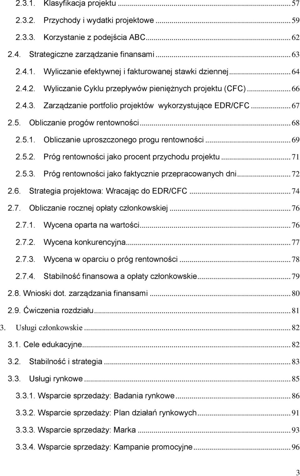 Obliczanie uproszczonego progu rentowności... 69 2.5.2. Próg rentowności jako procent przychodu projektu... 71 2.5.3. Próg rentowności jako faktycznie przepracowanych dni... 72 2.6. Strategia projektowa: Wracając do EDR/CFC.