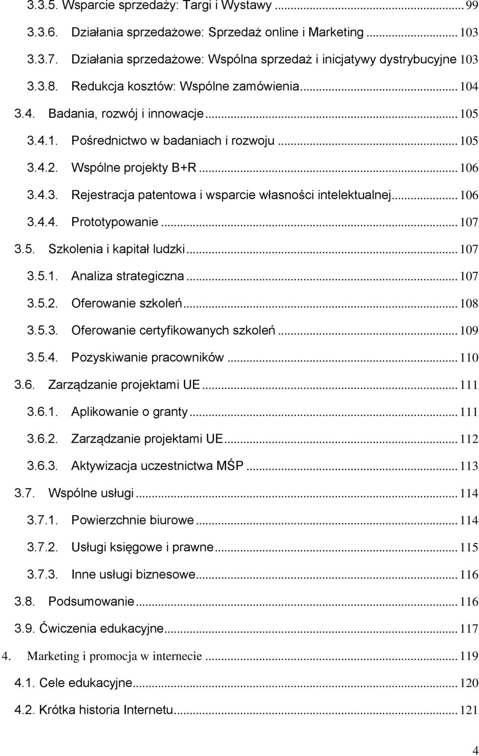 .. 106 3.4.4. Prototypowanie... 107 3.5. Szkolenia i kapitał ludzki... 107 3.5.1. Analiza strategiczna... 107 3.5.2. Oferowanie szkoleń... 108 3.5.3. Oferowanie certyfikowanych szkoleń... 109 3.5.4. Pozyskiwanie pracowników.