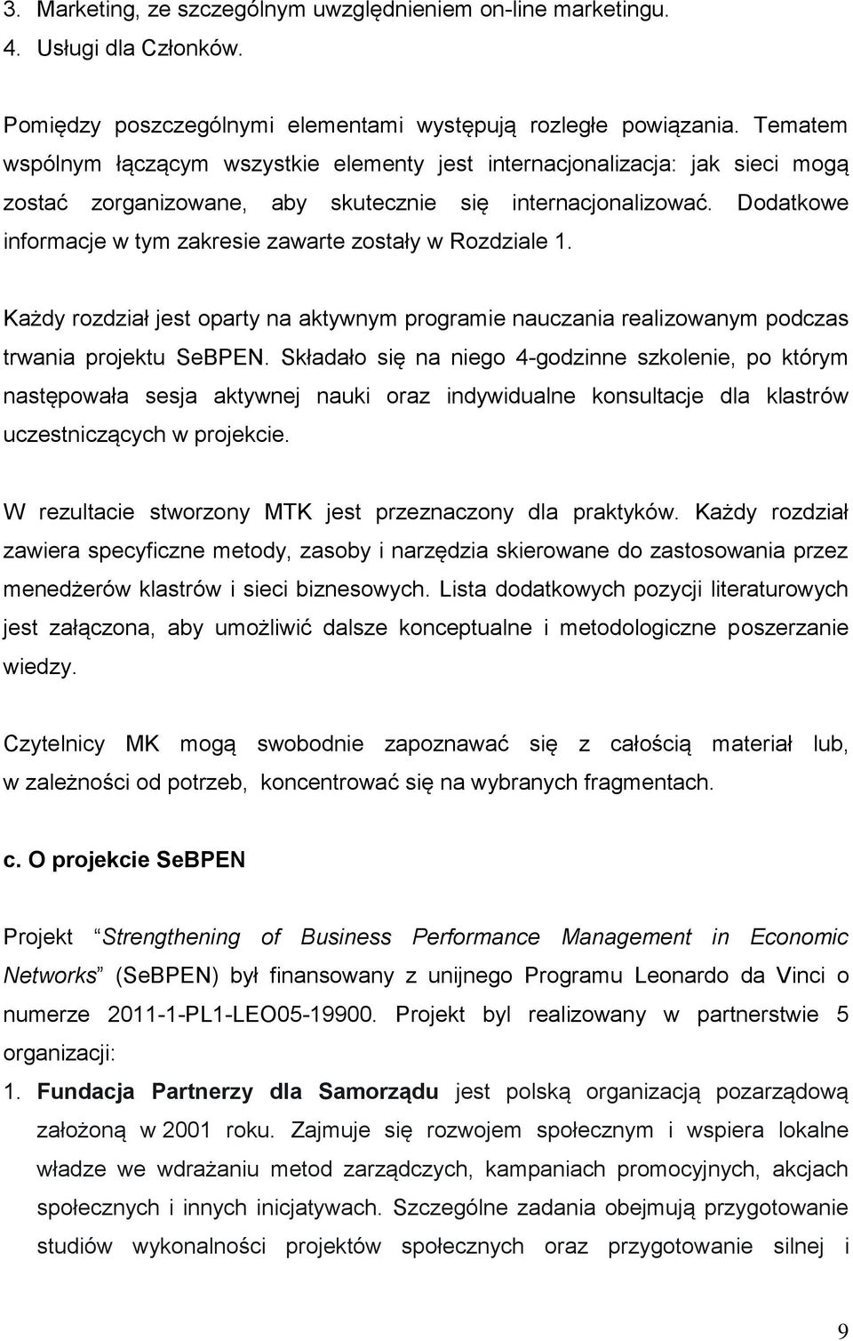 Dodatkowe informacje w tym zakresie zawarte zostały w Rozdziale 1. Każdy rozdział jest oparty na aktywnym programie nauczania realizowanym podczas trwania projektu SeBPEN.