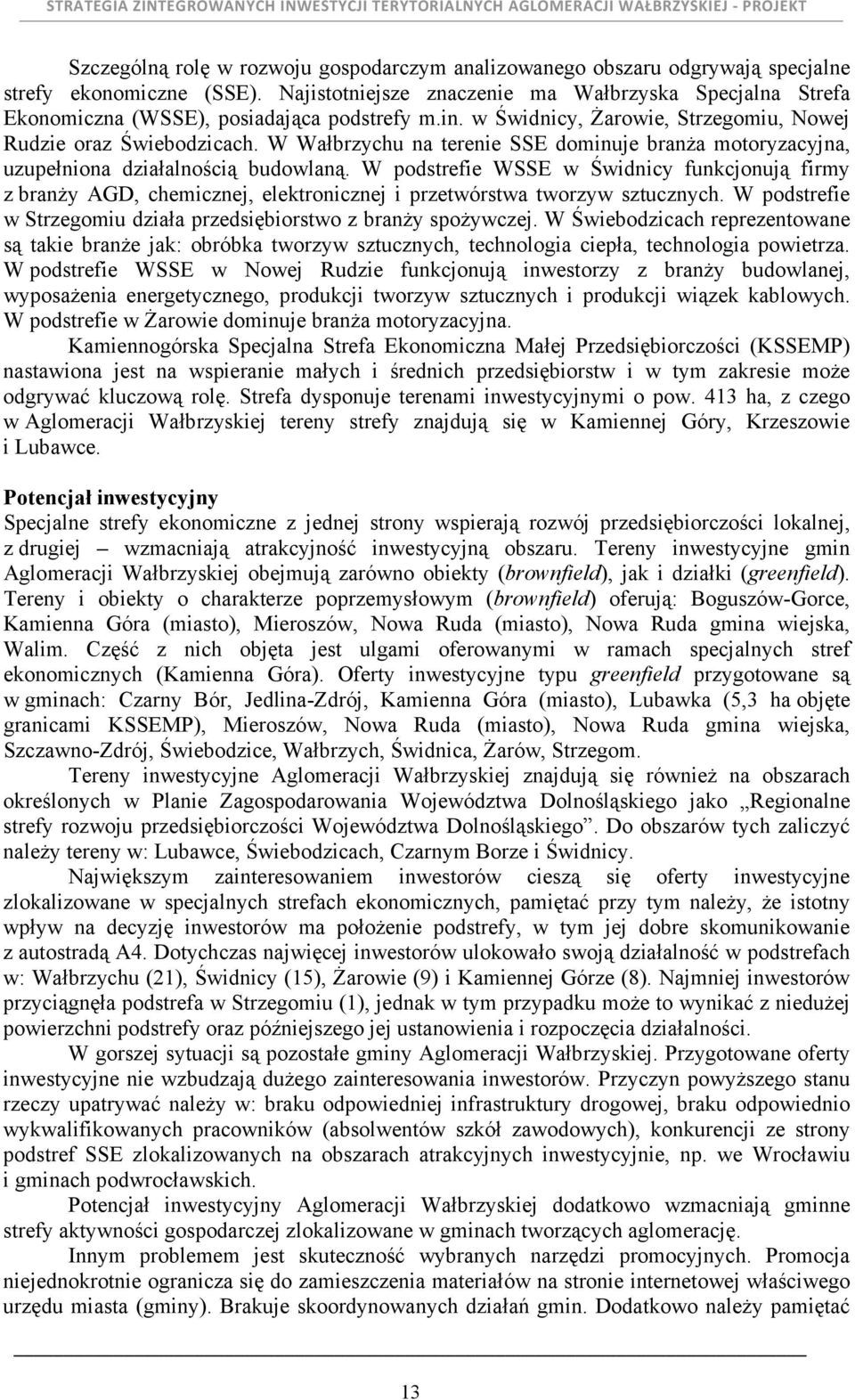 W Wałbrzychu na terenie SSE dominuje branŝa motoryzacyjna, uzupełniona działalnością budowlaną.