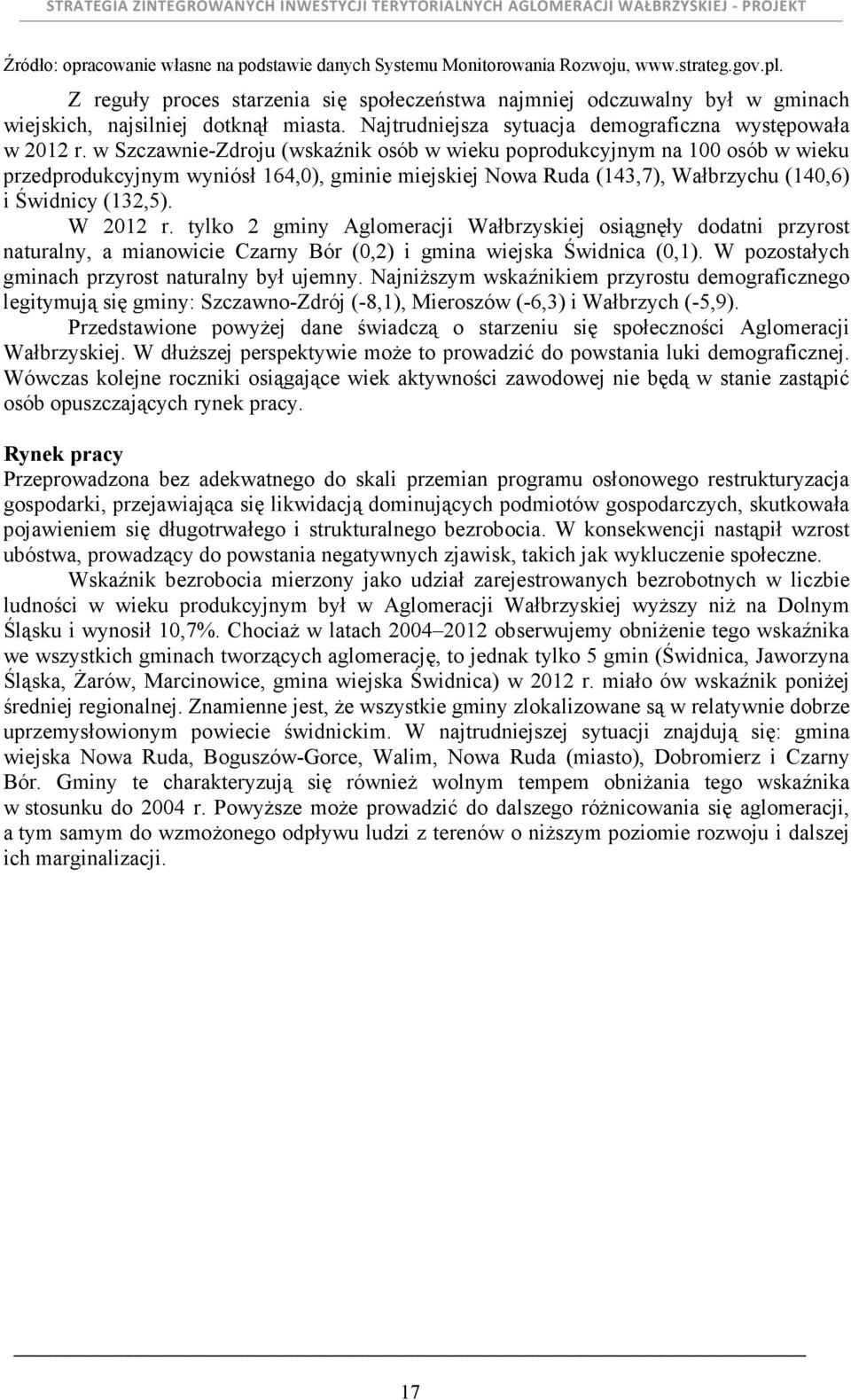 w Szczawnie-Zdroju (wskaźnik osób w wieku poprodukcyjnym na 100 osób w wieku przedprodukcyjnym wyniósł 164,0), gminie miejskiej Nowa Ruda (143,7), Wałbrzychu (140,6) i Świdnicy (132,5). W 2012 r.