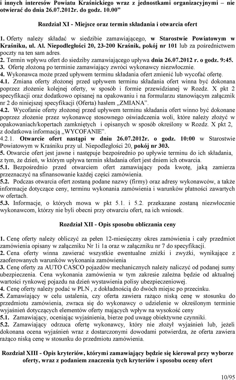 07.2012 r. o godz. 9:45. 3. Ofertę złożoną po terminie zamawiający zwróci wykonawcy niezwłocznie. 4. Wykonawca może przed upływem terminu składania ofert zmienić lub wycofać ofertę. 4.1. Zmiana oferty złożonej przed upływem terminu składania ofert winna być dokonana poprzez złożenie kolejnej oferty, w sposób i formie przewidzianej w Rozdz.