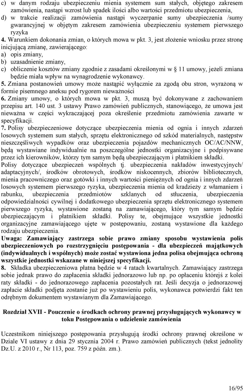 3, jest złożenie wniosku przez stronę inicjującą zmianę, zawierającego: a) opis zmiany, b) uzasadnienie zmiany, c) obliczenie kosztów zmiany zgodnie z zasadami określonymi w 11 umowy, jeżeli zmiana