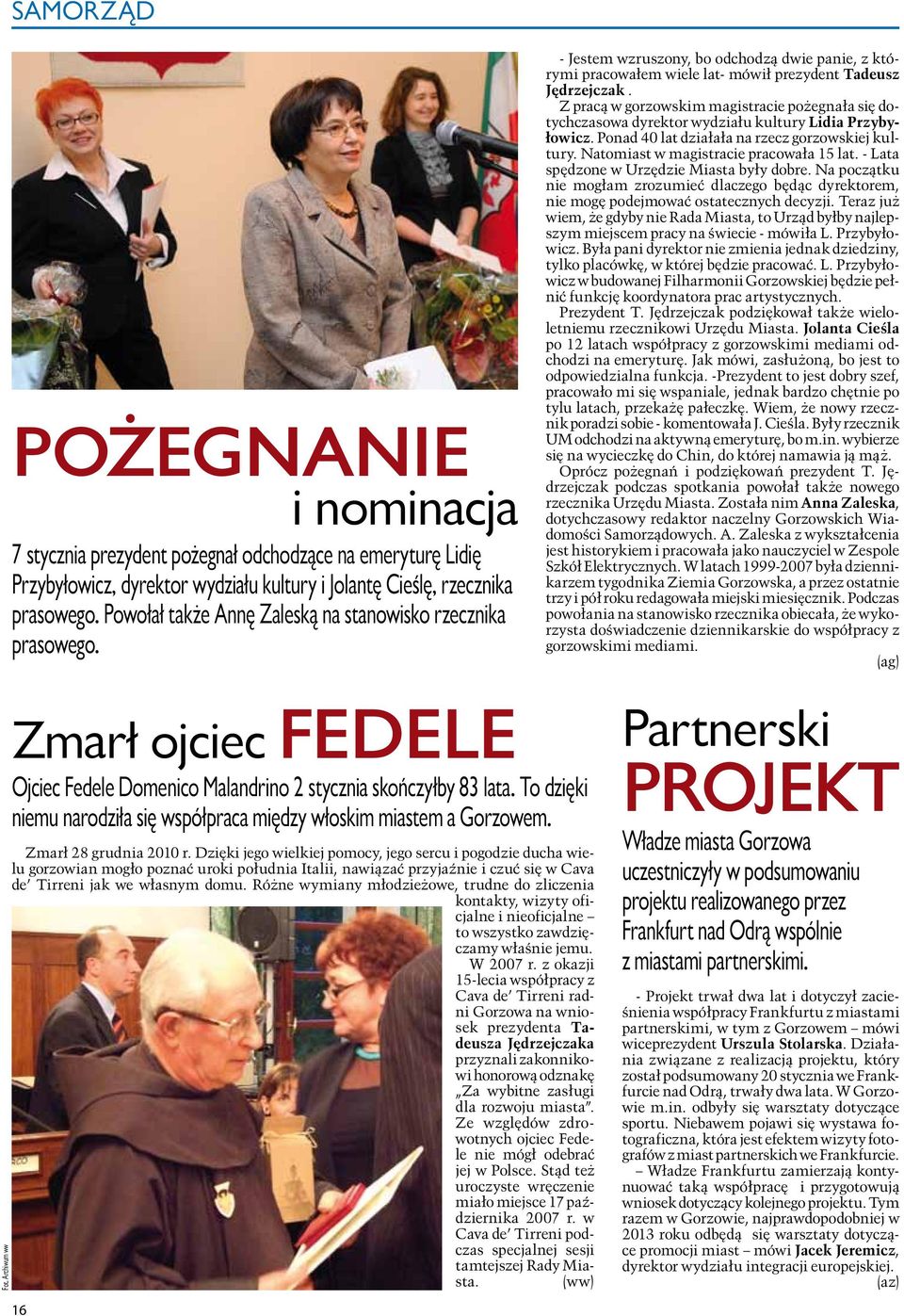 Z pracą w gorzowskim magistracie pożegnała się dotychczasowa dyrektor wydziału kultury Lidia Przybyłowicz. Ponad 40 lat działała na rzecz gorzowskiej kultury. Natomiast w magistracie pracowała 15 lat.