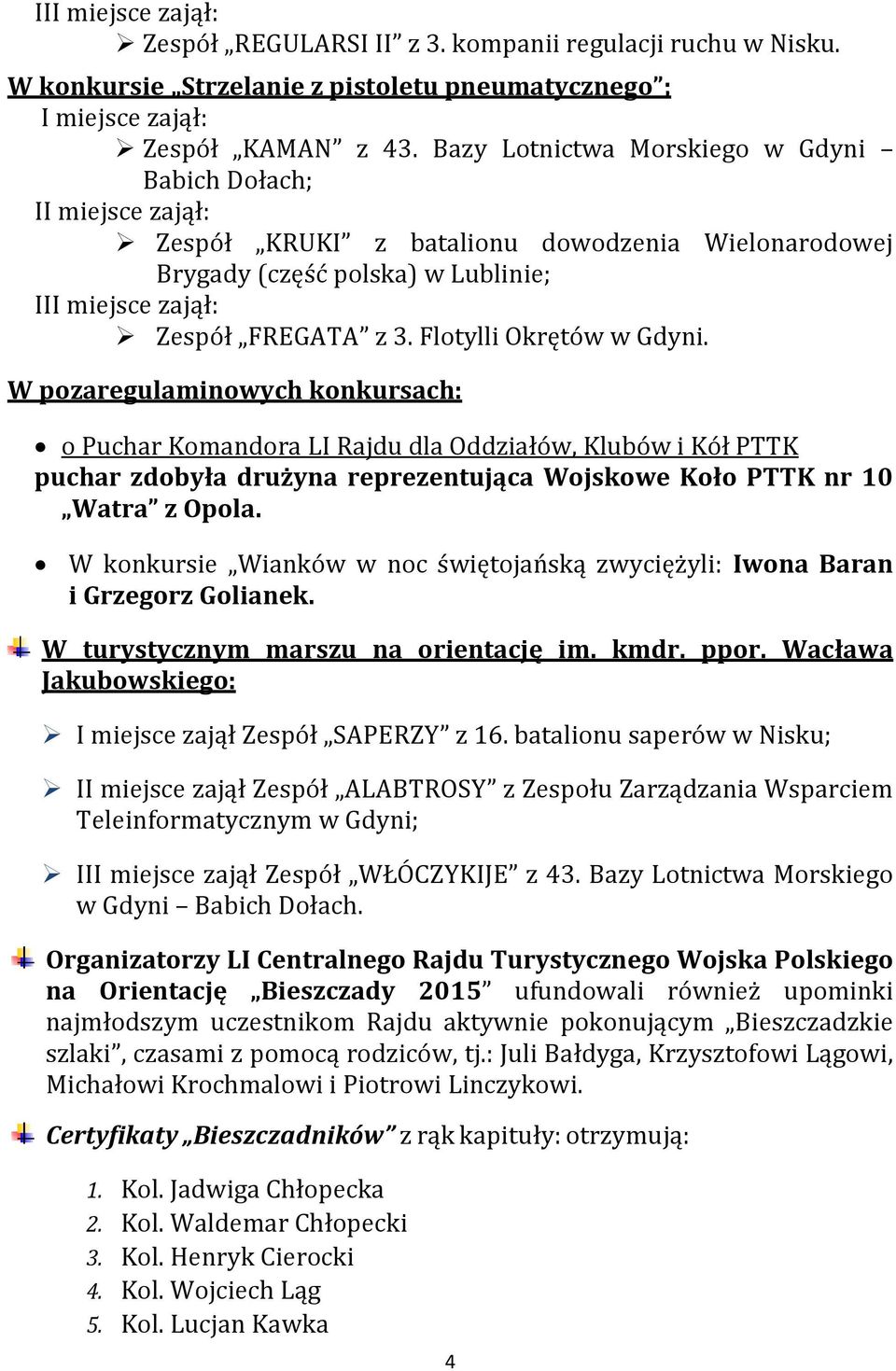 Flotylli Okrętów w Gdyni. W pozaregulaminowych konkursach: o Puchar Komandora LI Rajdu dla Oddziałów, Klubów i Kół PTTK puchar zdobyła drużyna reprezentująca Wojskowe Koło PTTK nr 10 Watra z Opola.