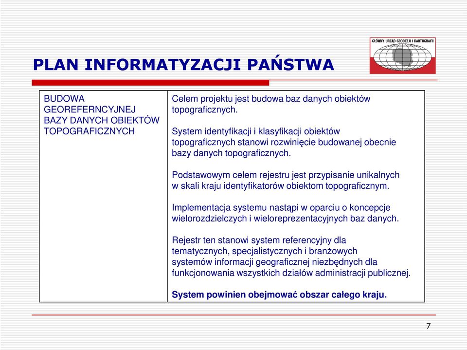 Podstawowym celem rejestru jest przypisanie unikalnych w skali kraju identyfikatorów obiektom topograficznym.