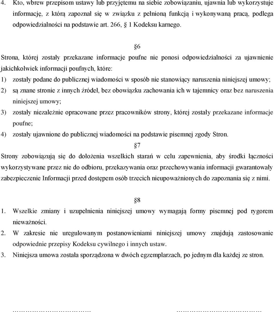 6 Strona, której zostały przekazane informacje poufne nie ponosi odpowiedzialności za ujawnienie jakichkolwiek informacji poufnych, które: 1) zostały podane do publicznej wiadomości w sposób nie