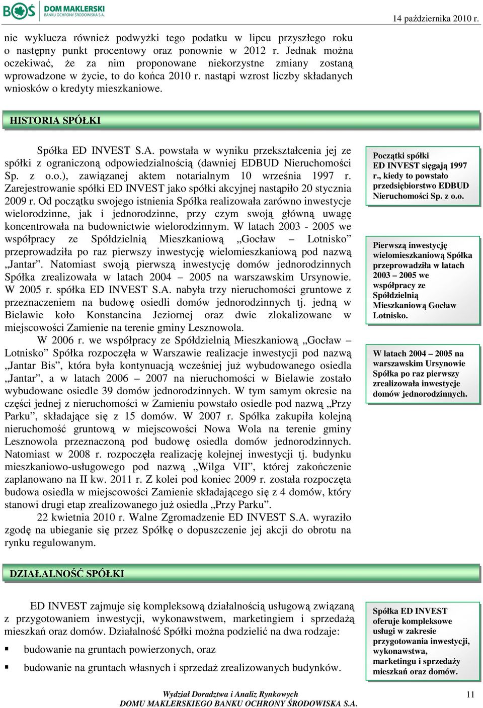 HISTORIA SPÓŁKI Spółka ED INVEST S.A. powstała w wyniku przekształcenia jej ze spółki z ograniczoną odpowiedzialnością (dawniej EDBUD Nieruchomości Sp. z o.o.), zawiązanej aktem notarialnym 10 września 1997 r.