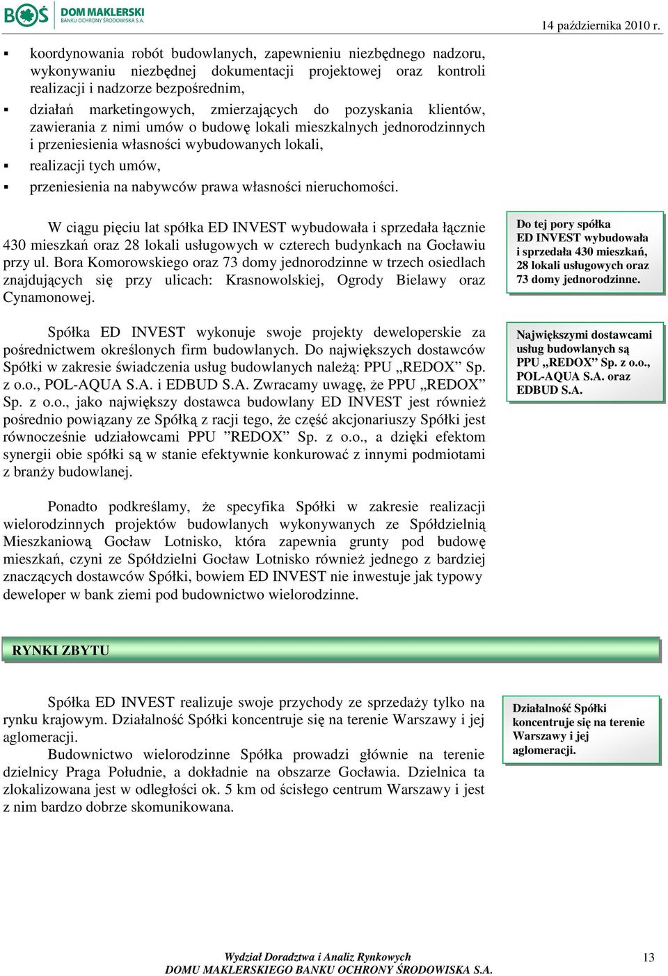 nabywców prawa własności nieruchomości. W ciągu pięciu lat spółka ED INVEST wybudowała i sprzedała łącznie 430 mieszkań oraz 28 lokali usługowych w czterech budynkach na Gocławiu przy ul.