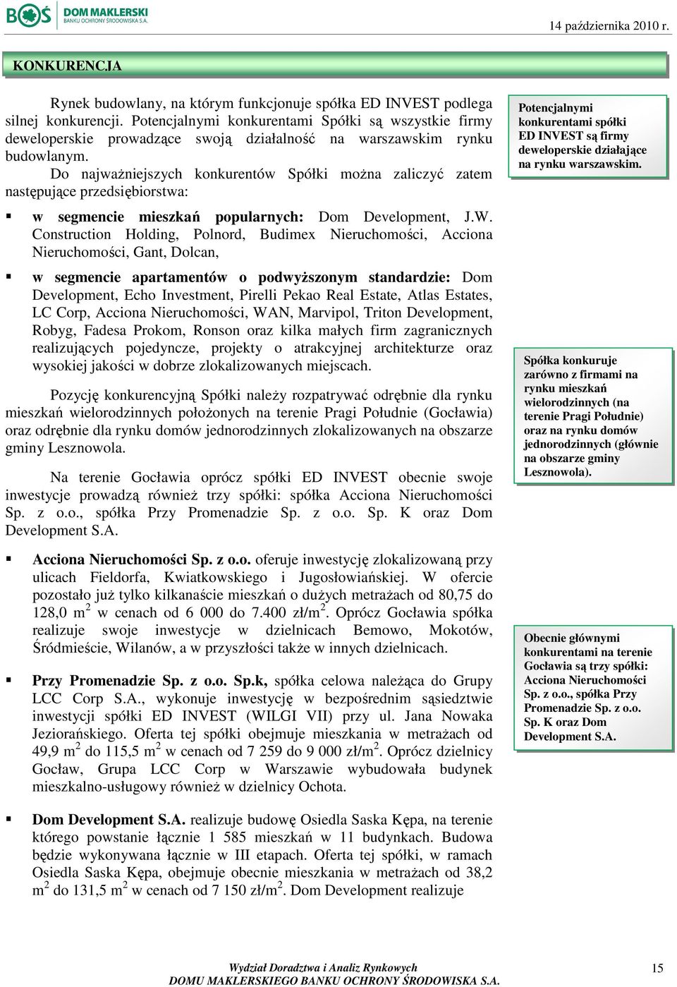 Do najwaŝniejszych konkurentów Spółki moŝna zaliczyć zatem następujące przedsiębiorstwa: w segmencie mieszkań popularnych: Dom Development, J.W.