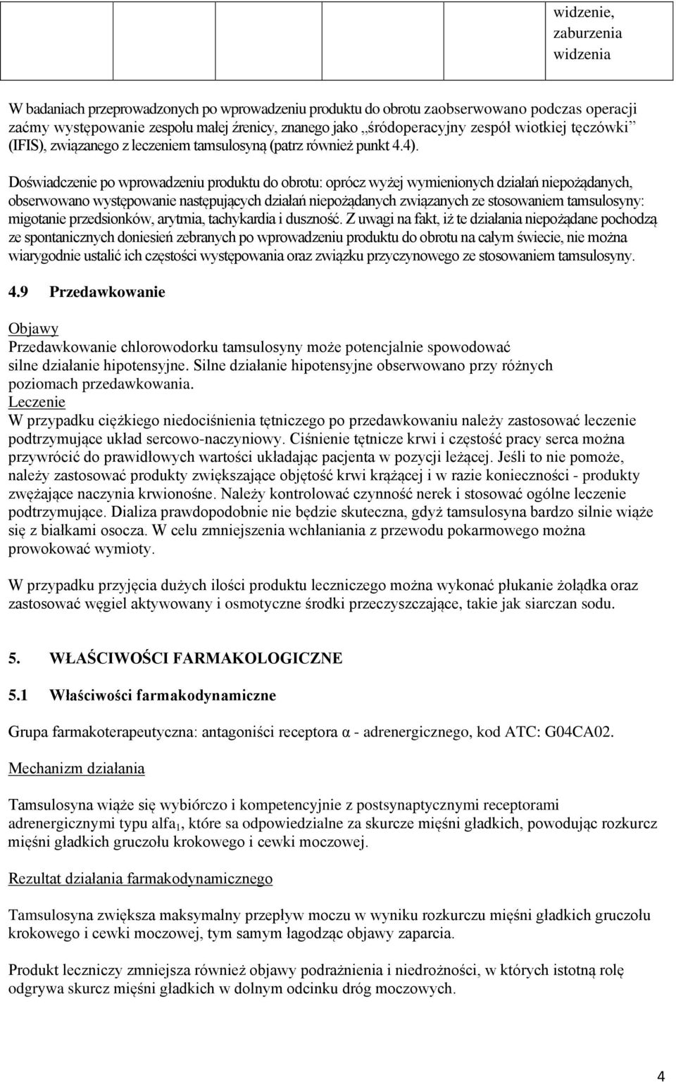 Doświadczenie po wprowadzeniu produktu do obrotu: oprócz wyżej wymienionych działań niepożądanych, obserwowano występowanie następujących działań niepożądanych związanych ze stosowaniem tamsulosyny: