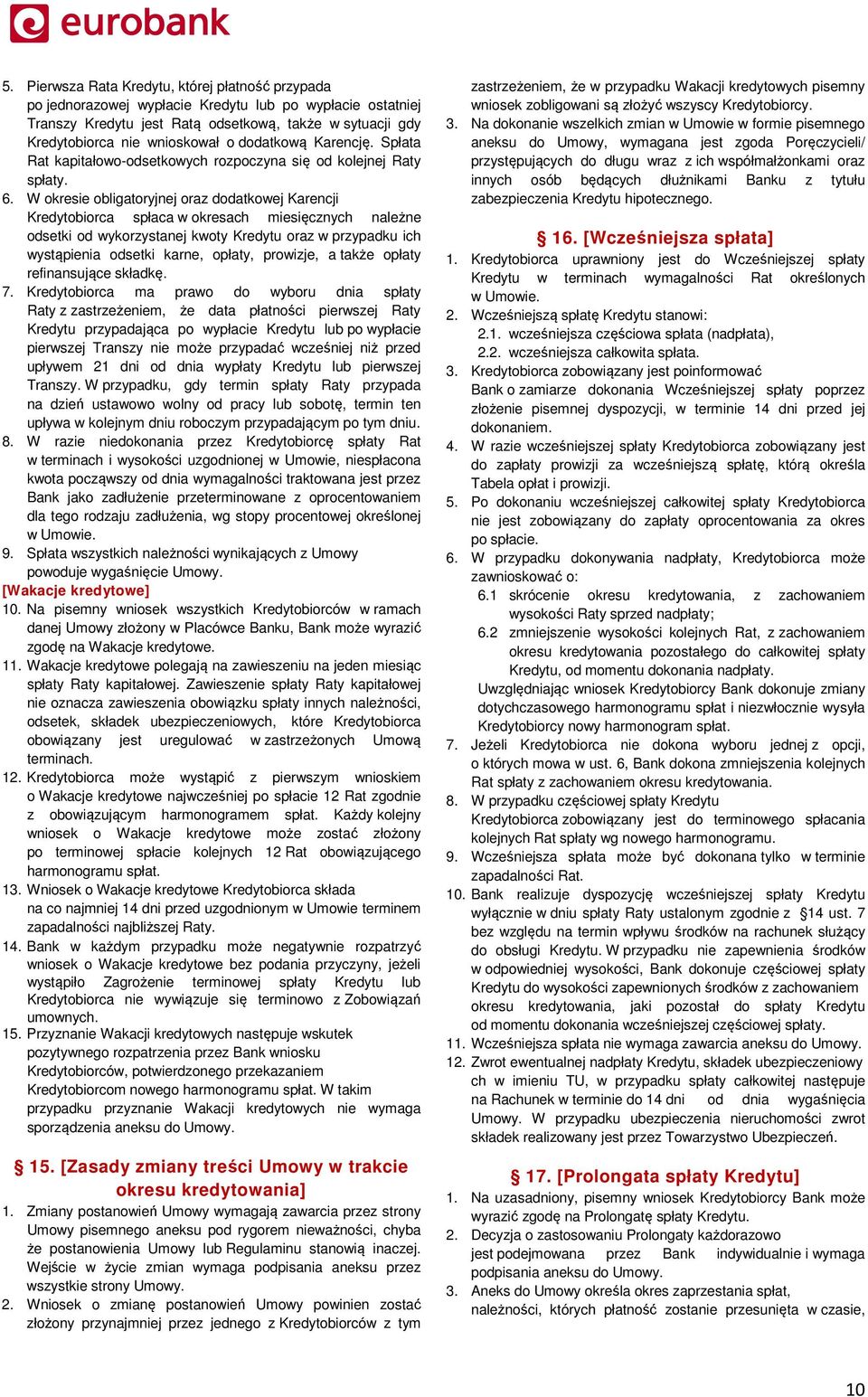 W okresie obligatoryjnej oraz dodatkowej Karencji Kredytobiorca spłaca w okresach miesięcznych należne odsetki od wykorzystanej kwoty Kredytu oraz w przypadku ich wystąpienia odsetki karne, opłaty,