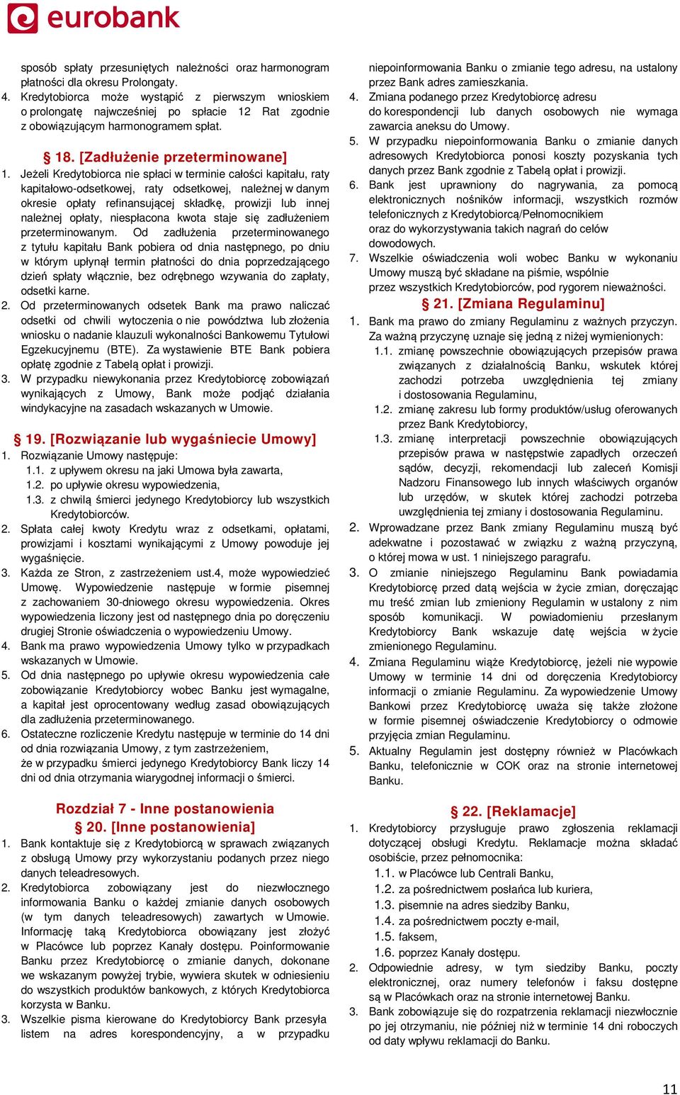 Jeżeli Kredytobiorca nie spłaci w terminie całości kapitału, raty kapitałowo-odsetkowej, raty odsetkowej, należnej w danym okresie opłaty refinansującej składkę, prowizji lub innej należnej opłaty,