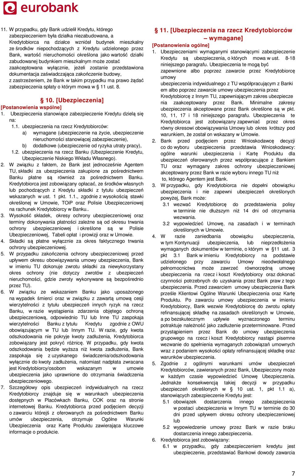 zakończenie budowy, z zastrzeżeniem, że Bank w takim przypadku ma prawo żądać zabezpieczenia spłaty o którym mowa w 11 ust. 8. 10. [Ubezpieczenia] [Postanowienia wspólne] 1.