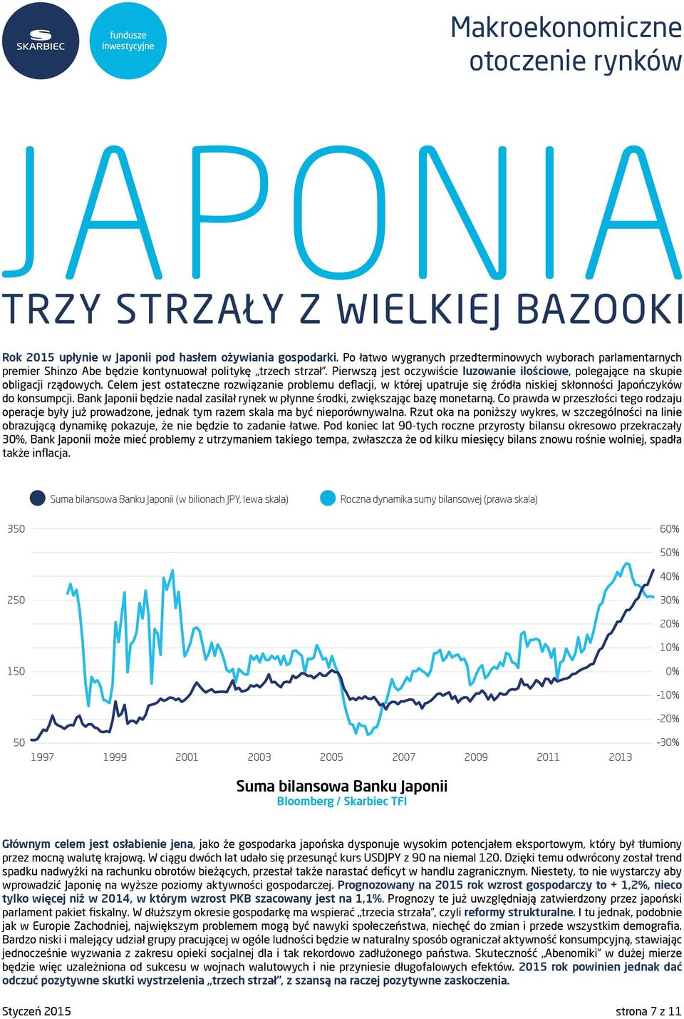 Celem jest ostateczne rozwiązanie problemu deflacji, w której upatruje się źródła niskiej skłonności Japończyków do konsumpcji.