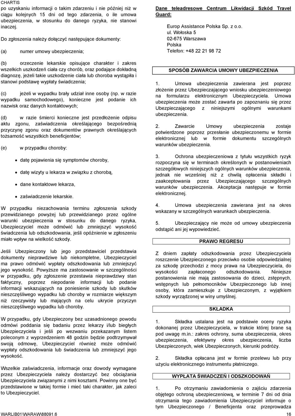 diagnozę, jeżeli takie uszkodzenie ciała lub choroba wystąpiła i stanowi podstawę wypłaty świadczenia; (c) jeżeli w wypadku brały udział inne osoby (np.