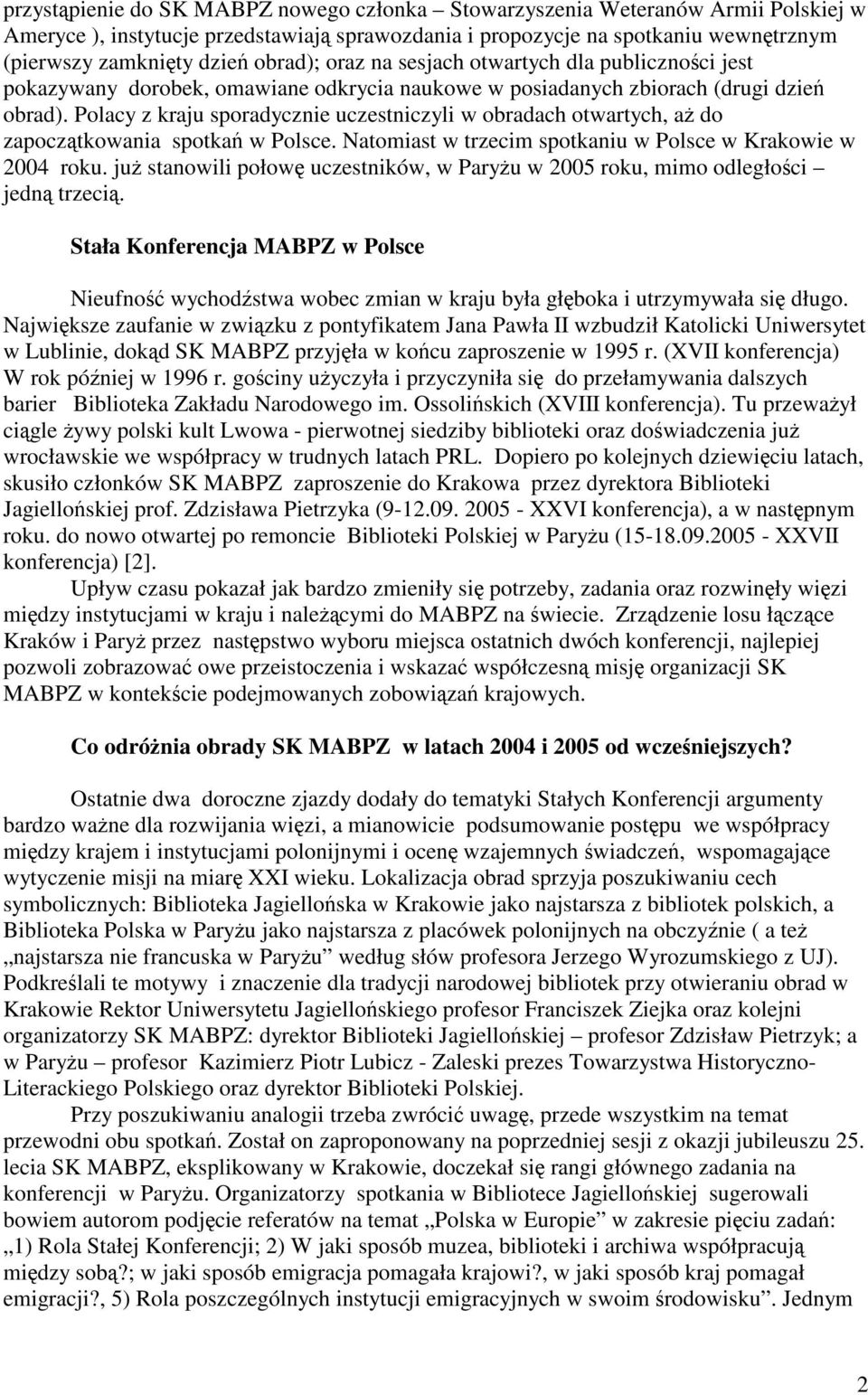 Polacy z kraju sporadycznie uczestniczyli w obradach otwartych, aż do zapoczątkowania spotkań w Polsce. Natomiast w trzecim spotkaniu w Polsce w Krakowie w 2004 roku.