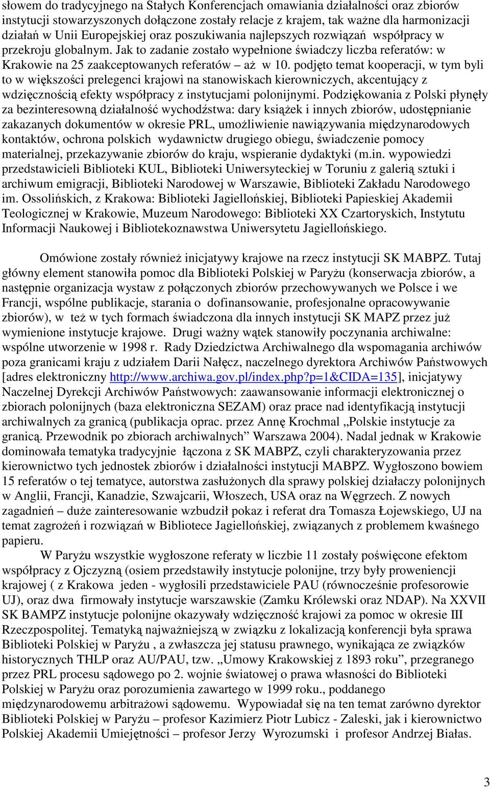 podjęto temat kooperacji, w tym byli to w większości prelegenci krajowi na stanowiskach kierowniczych, akcentujący z wdzięcznością efekty współpracy z instytucjami polonijnymi.